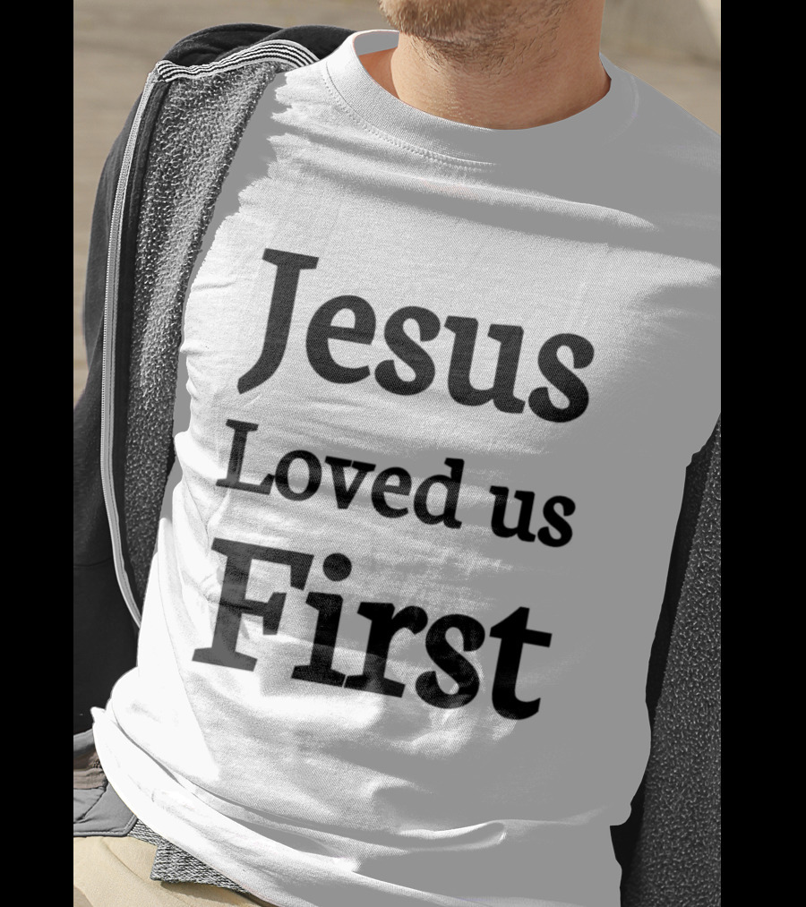 Jesus Loved Us First Christian Faith Message T-Shirt