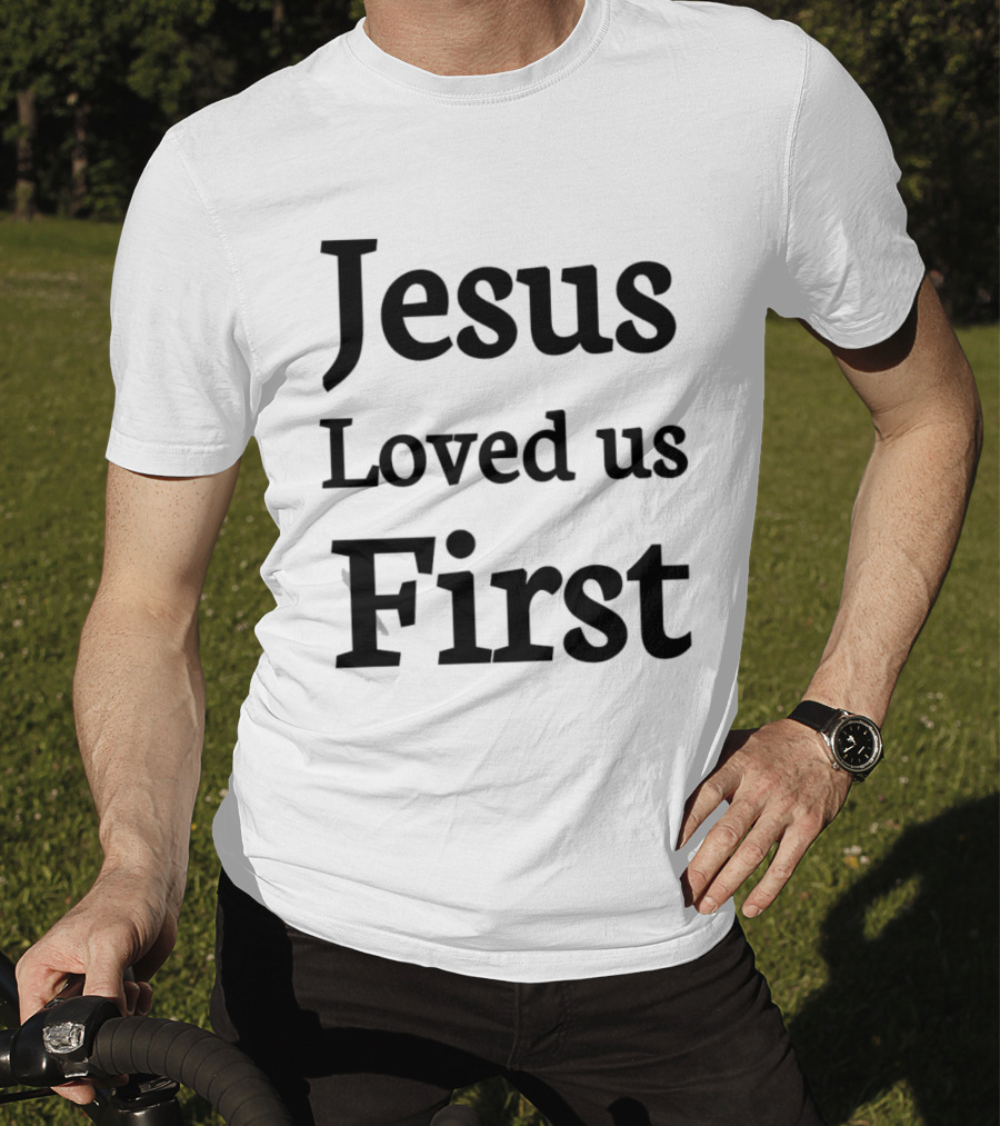 Jesus Loved Us First Christian Faith Message T-Shirt