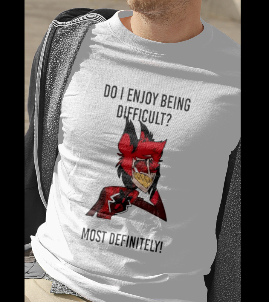 Original Alastor Do I Enjoy Being Difficult Most Definitely Character With Red And Black T-Shirt