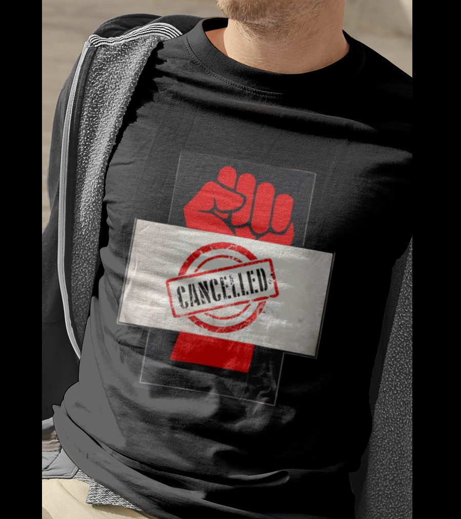 Cancelled Fist Protest Activism Social Justice Raised Clenched T-Shirt