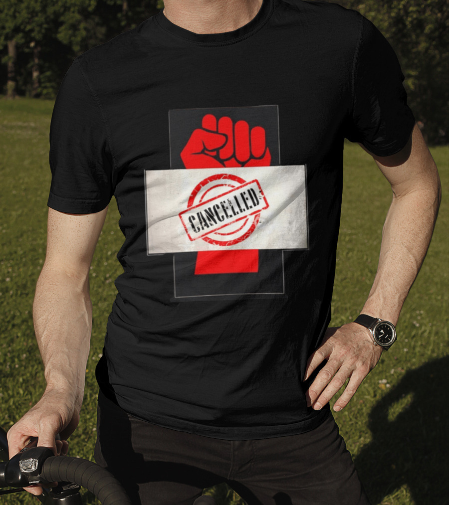 Cancelled Fist Protest Activism Social Justice Raised Clenched T-Shirt
