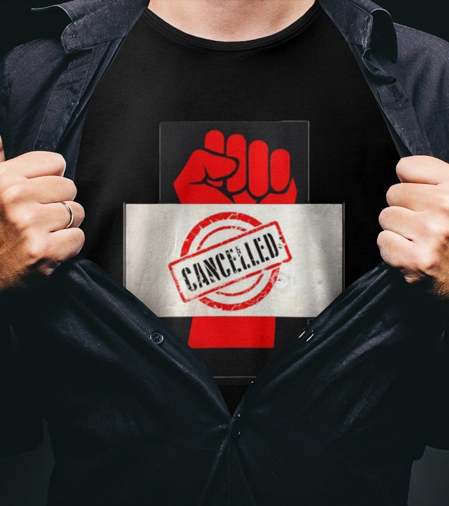 Cancelled Fist Protest Activism Social Justice Raised Clenched T-Shirt