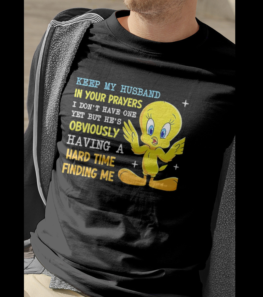 Keep My Husband In Your Prayers I Don't Have One Yet He's Obviously Having A Hard Time Finding Me T-Shirt
