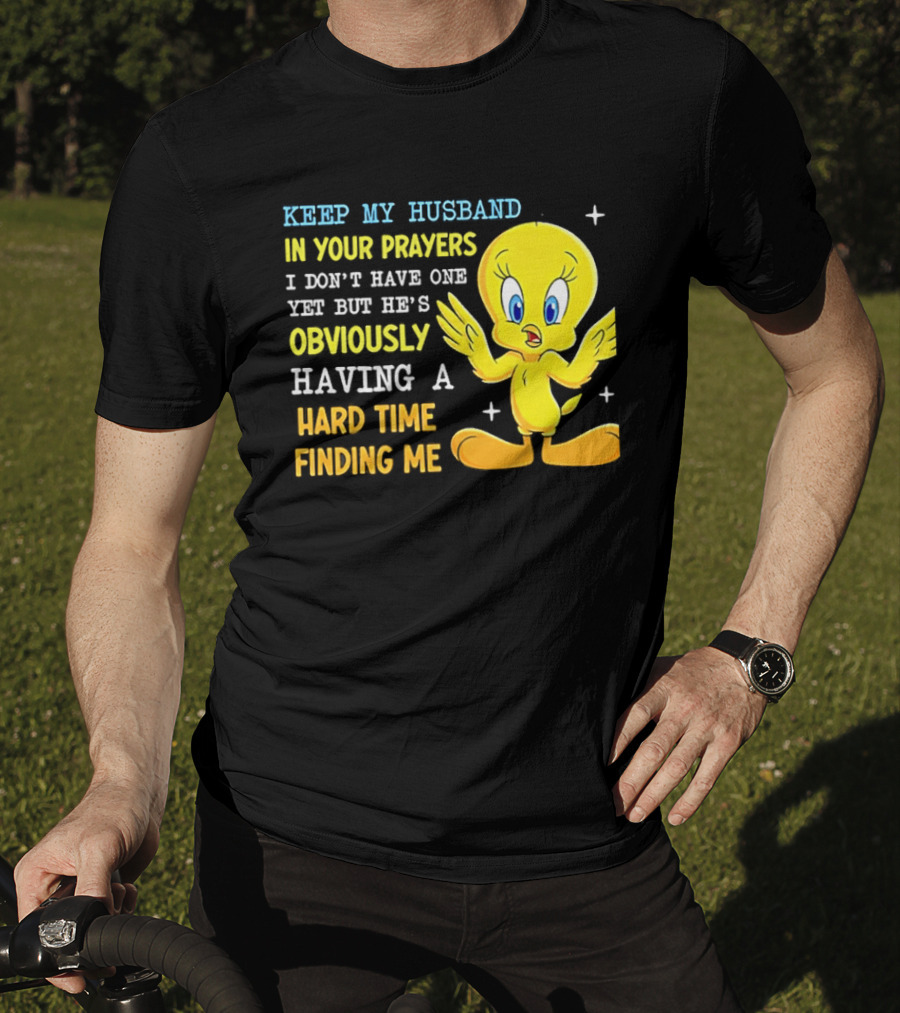 Keep My Husband In Your Prayers I Don't Have One Yet He's Obviously Having A Hard Time Finding Me T-Shirt