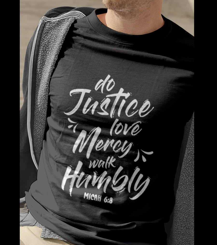 Do Justice Love Mercy Walk Humbly Micah 6 8 Encouragement Biblical Verse T-Shirt