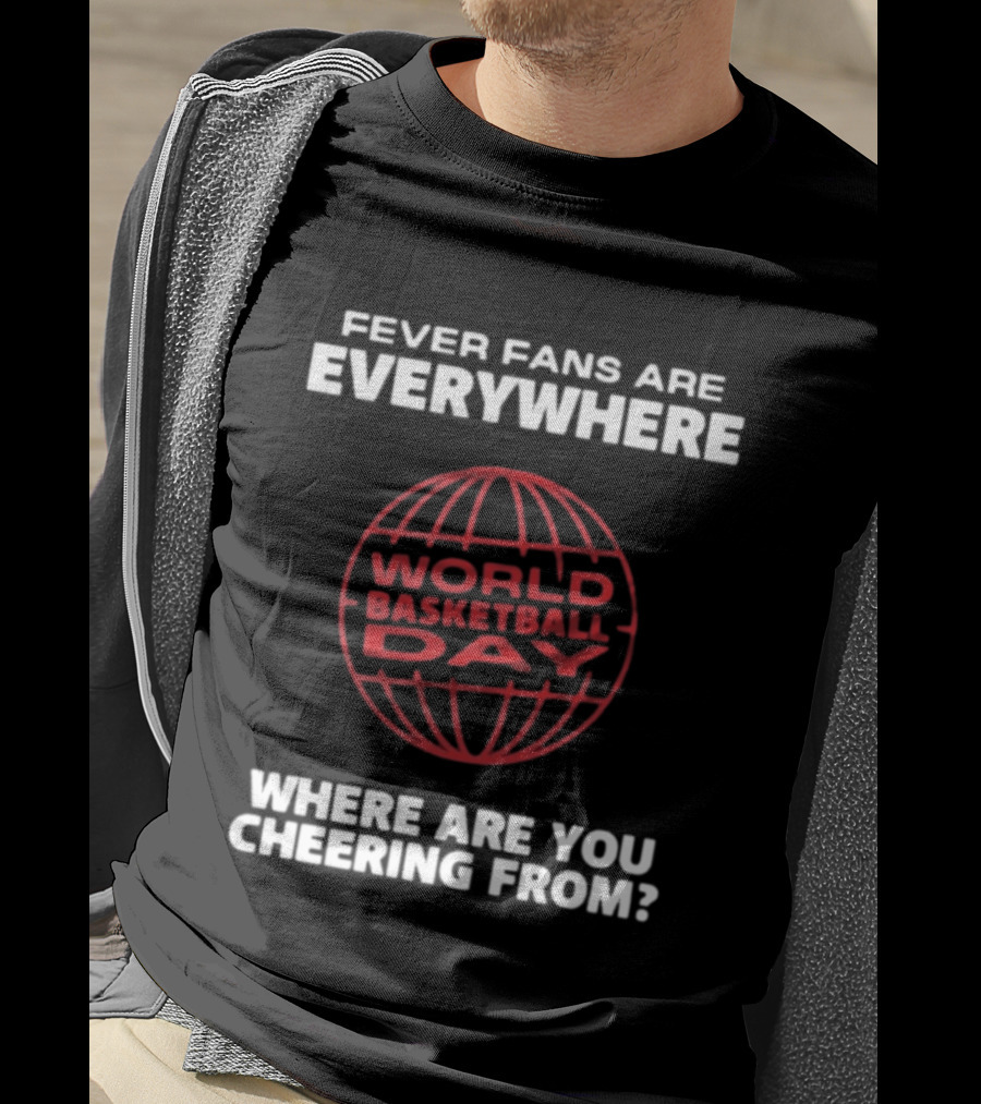 Fever Fans Are Everywhere World Basketball Day Where Are You Cheering From T-Shirt