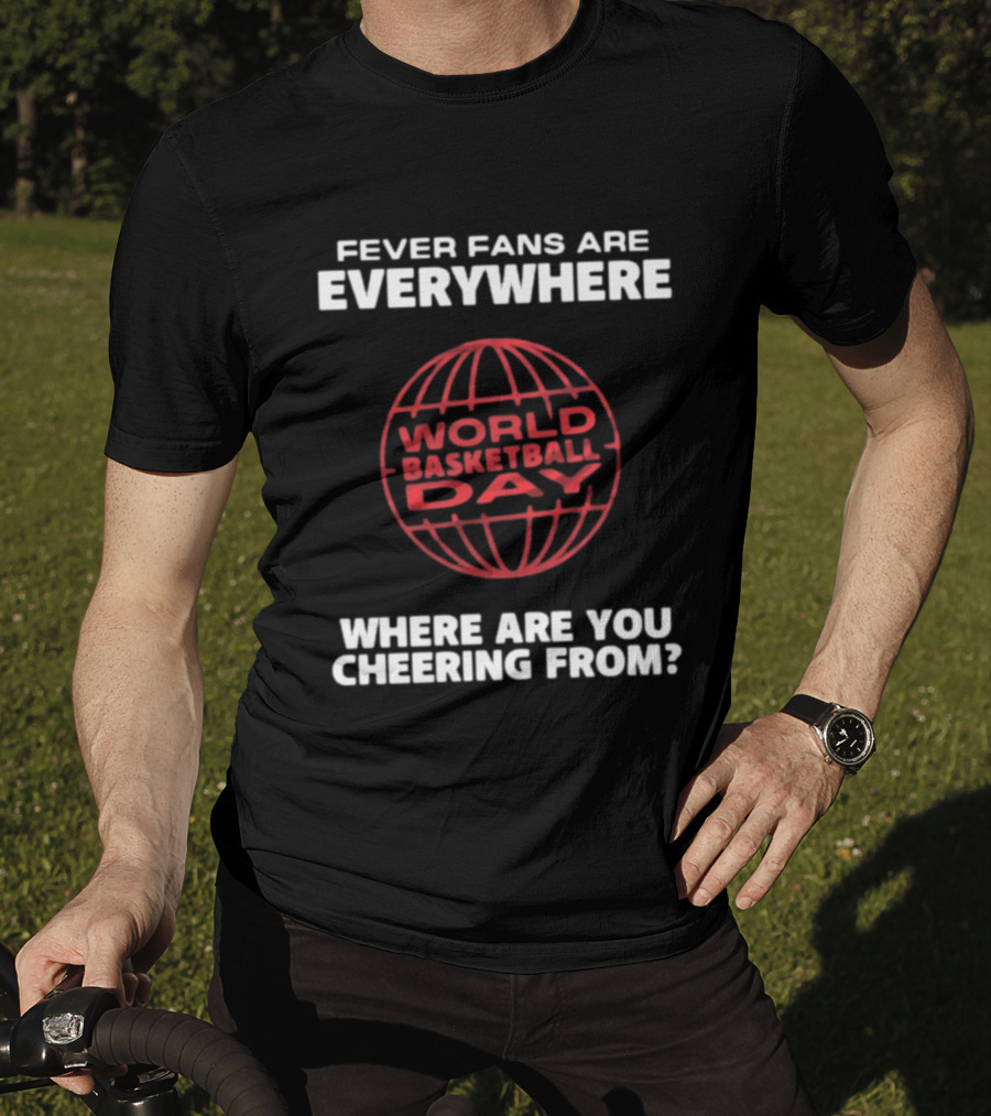 Fever Fans Are Everywhere World Basketball Day Where Are You Cheering From T-Shirt