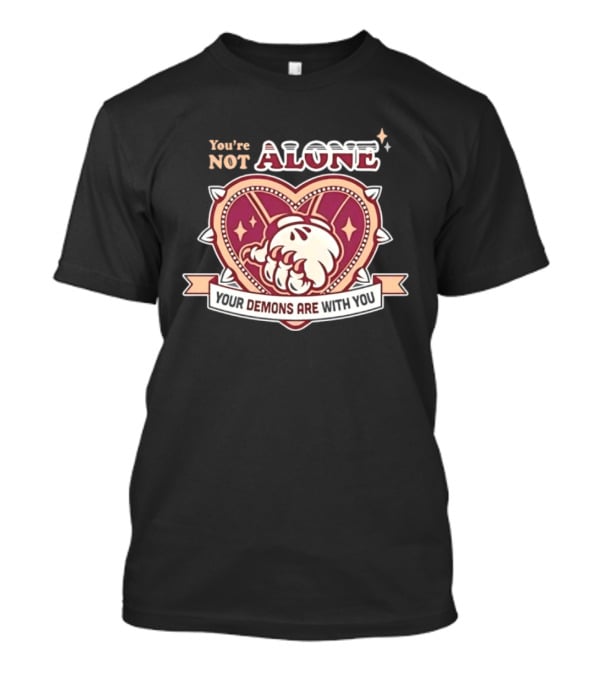 You're Not Alone Your Demons Are With You Heart And Fist T-Shirt