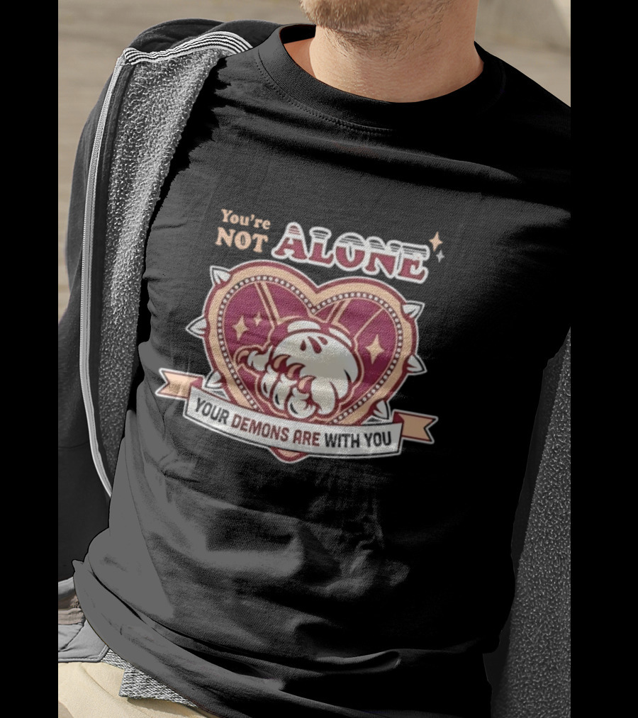 You're Not Alone Your Demons Are With You Heart And Fist T-Shirt
