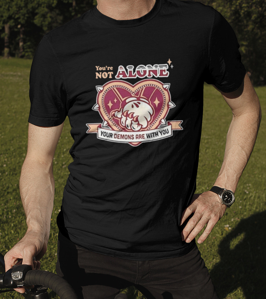 You're Not Alone Your Demons Are With You Heart And Fist T-Shirt