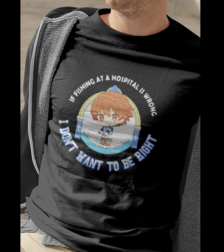 Original Mio Honda If Fishing At A Hospital Is Wrong I Don't Want To Be Right T-Shirt