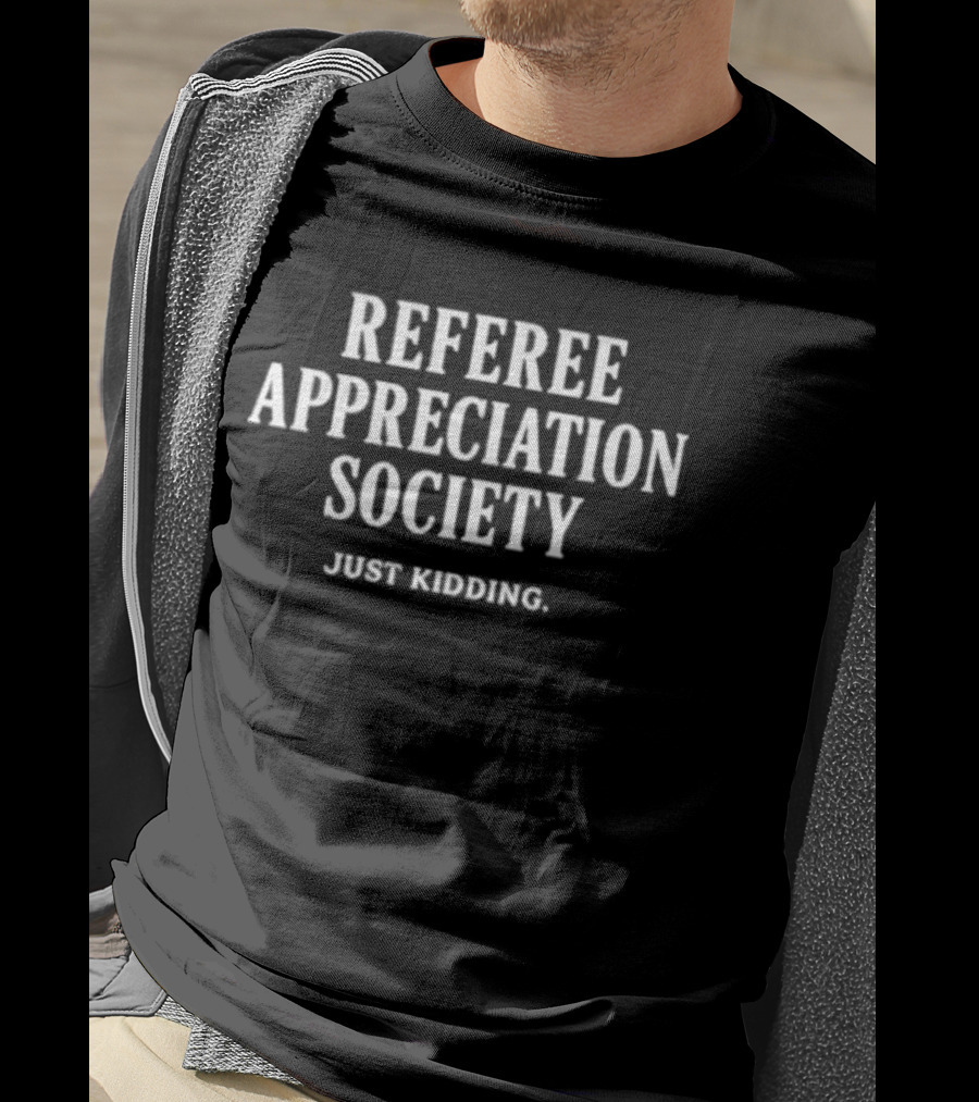 Trendy Referee Appreciation Society Just Kidding Humorous Sports Fan Expression T-Shirt