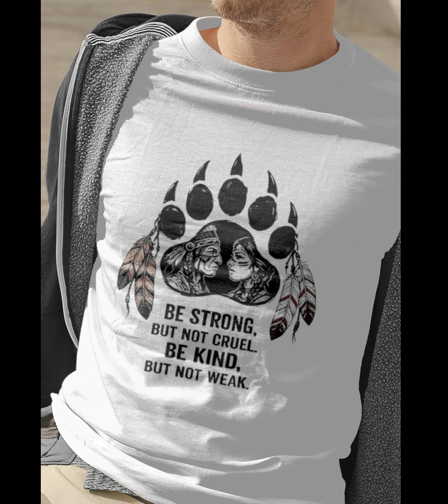 Be Strong Not Cruel Kind Not Weak Bear Paw Feather T-Shirt