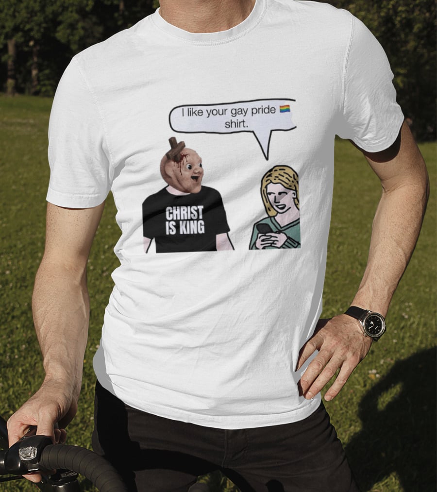 Christ Is King I Like Your Gay Pride T-Shirt