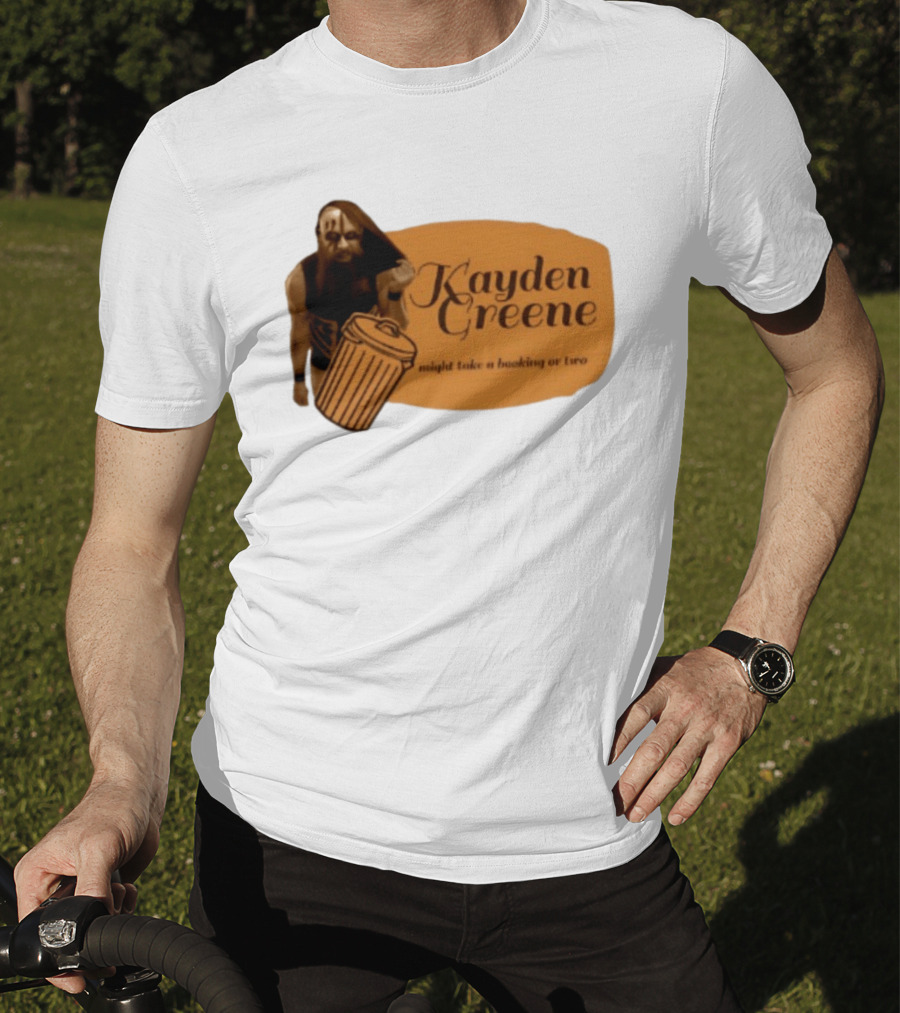 Kayden Greene Might Take A Booking Or Two T-Shirt