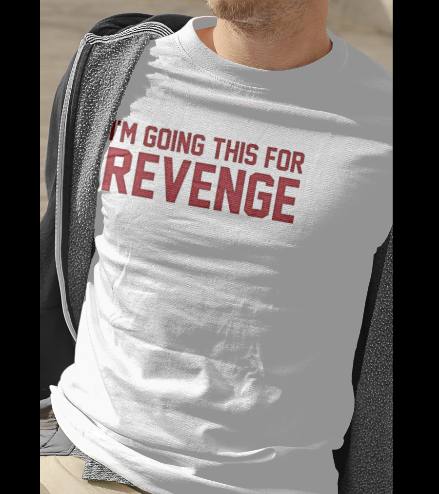I'm Going This For Revenge T-Shirt