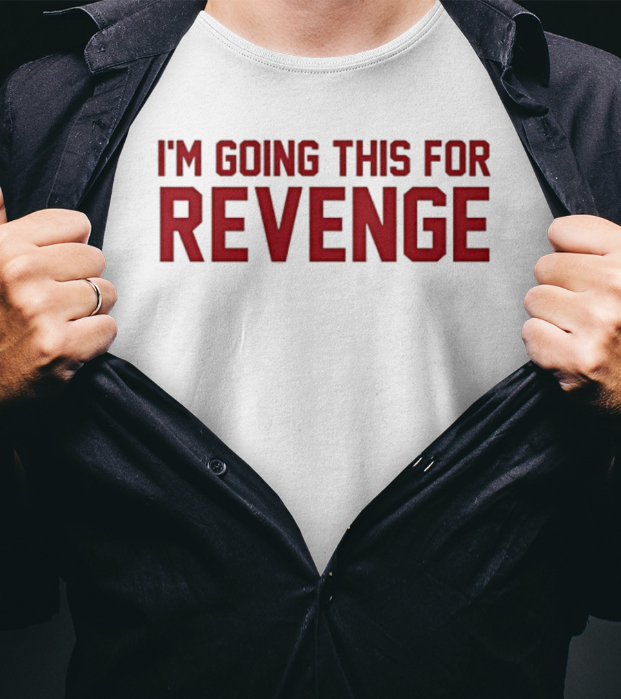 I'm Going This For Revenge T-Shirt