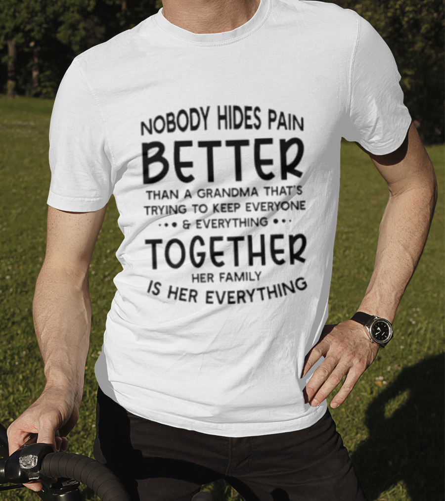 Nobody Hides Pain Better Than A Grandma Keeping Everyone Together Family Is Everything T-Shirt