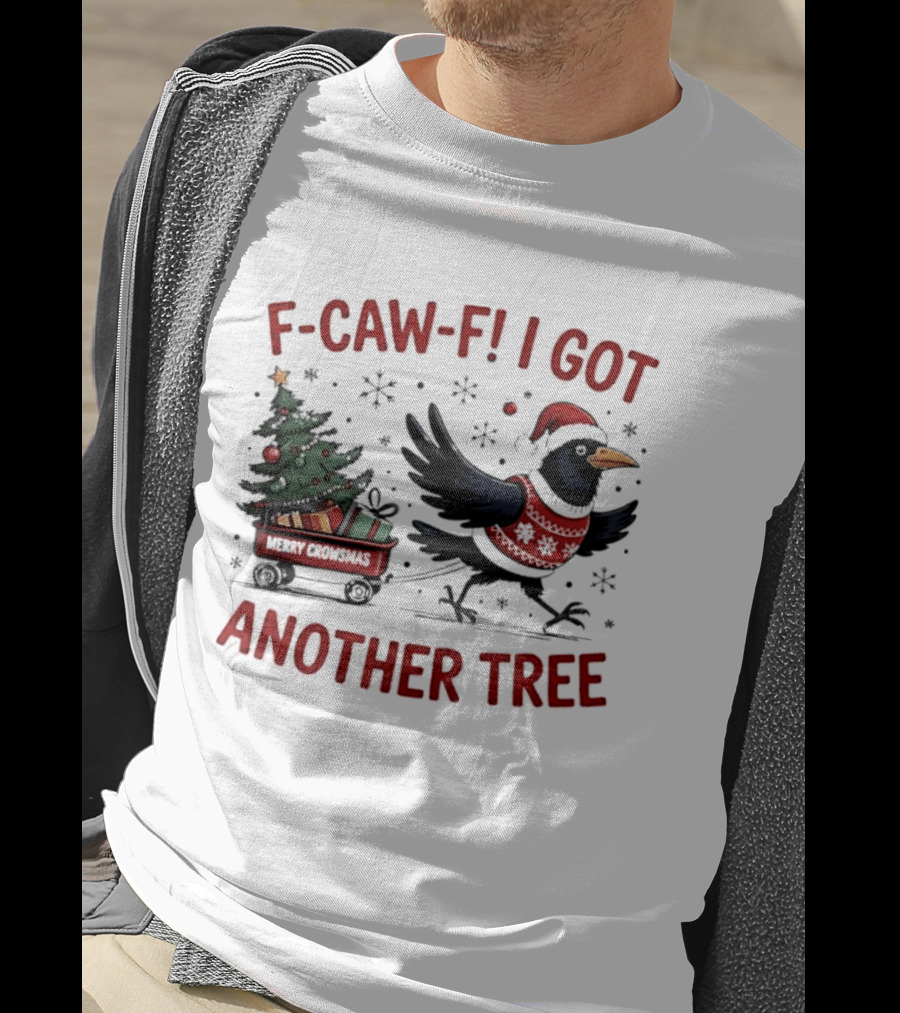 F Caw F I Got Another Tree Merry Christmas Crow And Wagon T-Shirt