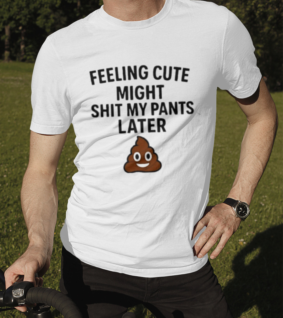 Feeling Cute Might Shit My Pants Later Poop Emoji T-Shirt