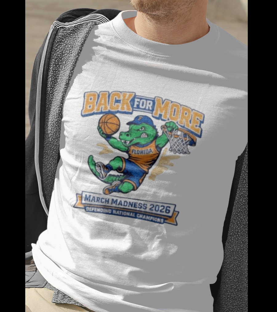 Back For More Florida March Madness 2026 Defending National Champions Basketball Gator T-Shirt