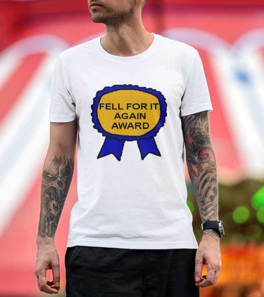 Fell For It Again Award Ribbon T-Shirt