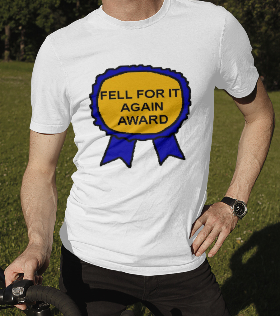 Fell For It Again Award Ribbon T-Shirt