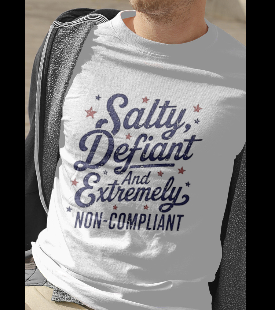 Salty Defiant And Extremely Non Compliant With Stars T-Shirt
