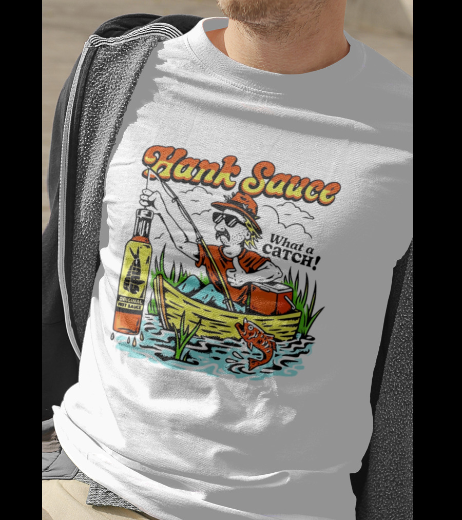 Hank Sauce Hot Sauce Original Fishing What A Catch T-Shirt
