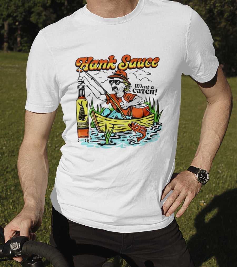 Hank Sauce Hot Sauce Original Fishing What A Catch T-Shirt