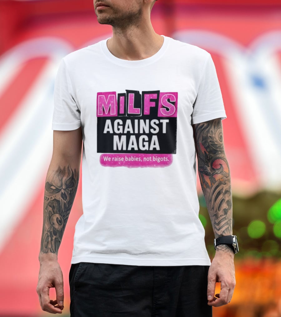 Milfs Against Maga We Raise Babies Not Bigots T-Shirt