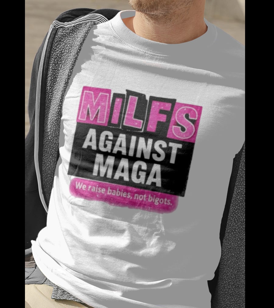 Milfs Against Maga We Raise Babies Not Bigots T-Shirt
