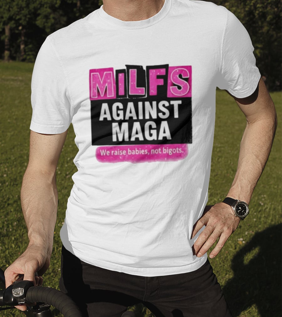 Milfs Against Maga We Raise Babies Not Bigots T-Shirt