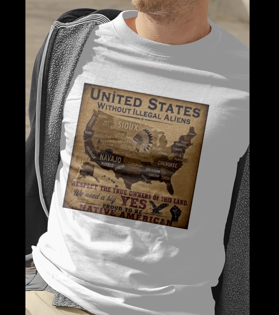 United States Without Illegal Aliens Respect True Owners We Need A Big Yes Proud To Be Native American T-Shirt