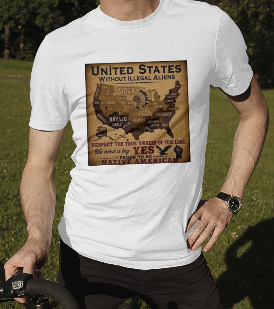 United States Without Illegal Aliens Respect True Owners We Need A Big Yes Proud To Be Native American T-Shirt