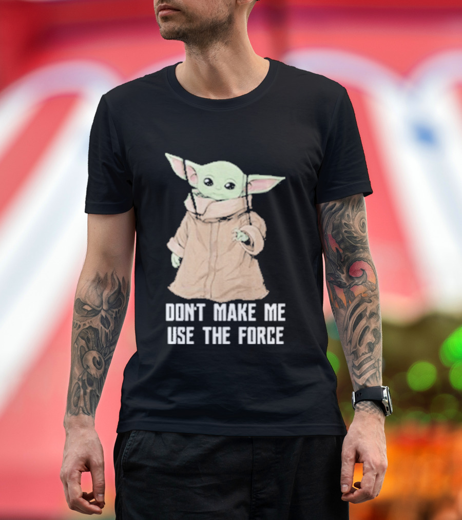 Baby Yoda The Mandalorian The Child Don't Make Me Use The Force T-Shirt