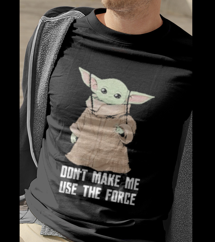 Baby Yoda The Mandalorian The Child Don't Make Me Use The Force T-Shirt