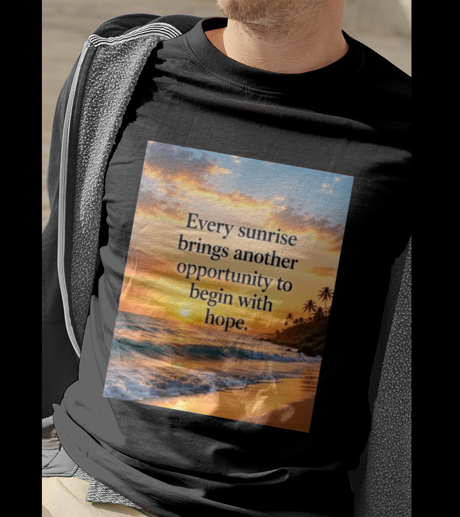 Every Sunrise Brings Another Opportunity To Begin With Hope Scenic Beach View T-Shirt