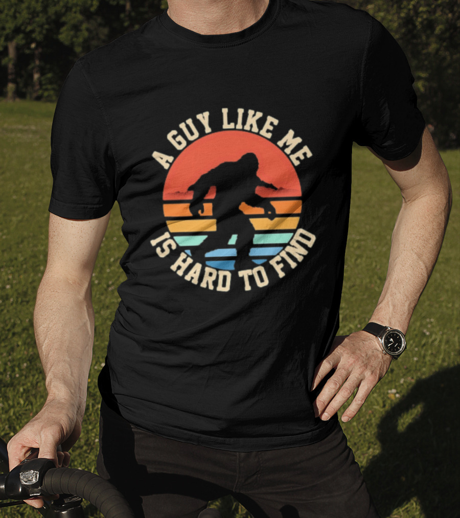 Bigfoot A Guy Like Me Is Hard To Find T-Shirt