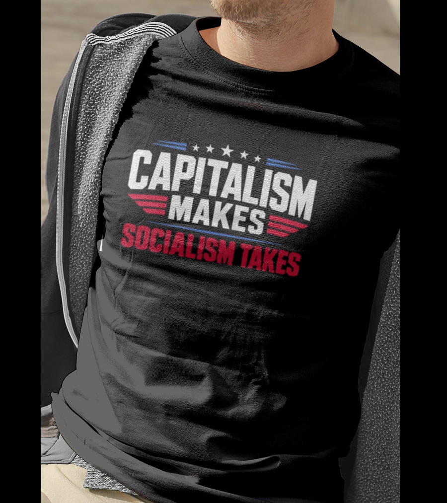 Capitalism Makes Socialism Takes Political Stars Red White Blue T-Shirt