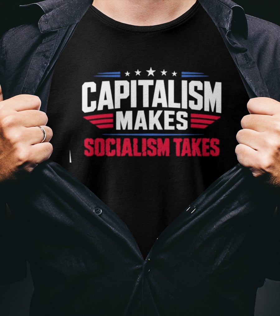 Capitalism Makes Socialism Takes Political Stars Red White Blue T-Shirt