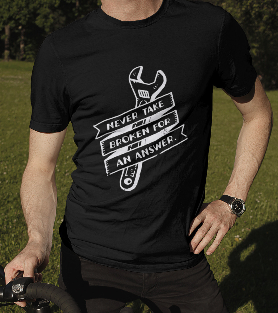 Never Take Broken For An Answer Wrench Mechanic Fix It Mindset T-Shirt