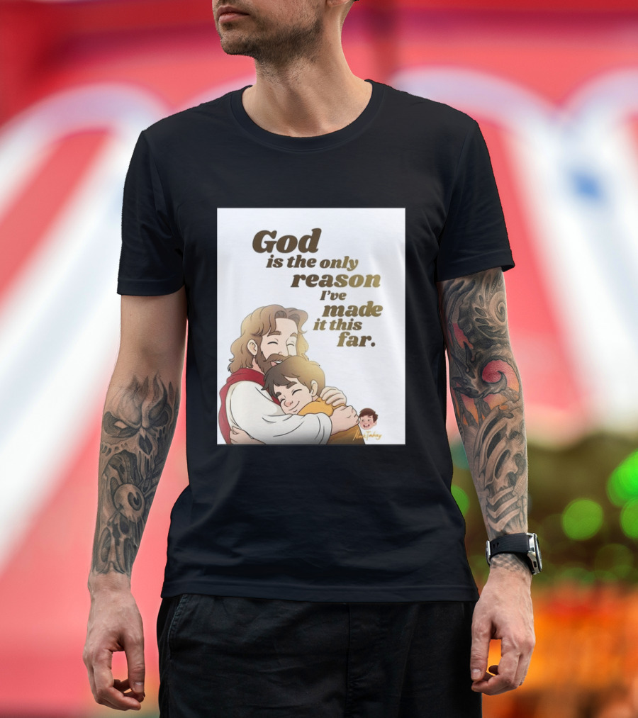 God Is The Only Reason I've Made It This Far Embrace Christian Faith T-Shirt