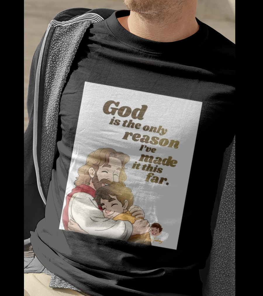 God Is The Only Reason I've Made It This Far Embrace Christian Faith T-Shirt