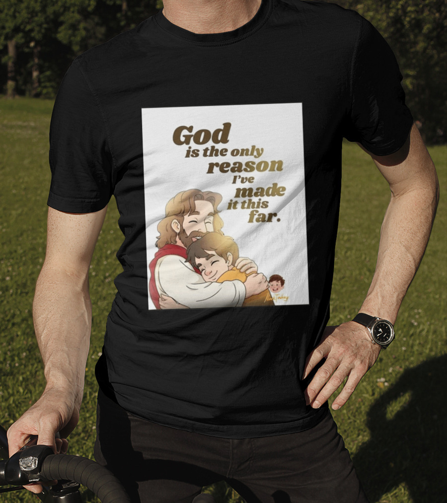God Is The Only Reason I've Made It This Far Embrace Christian Faith T-Shirt