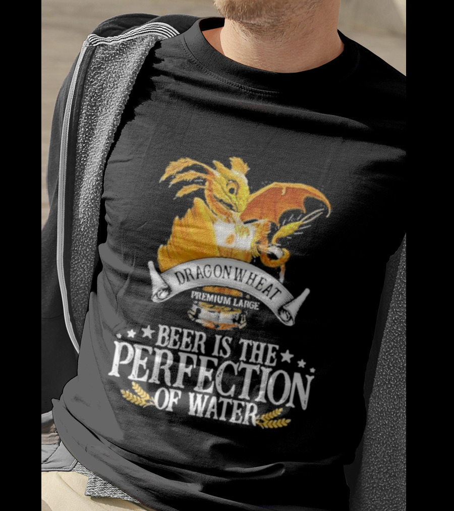 Nice Dragonwheat Premium Lager Beer Is The Perfection Of Water T-Shirt
