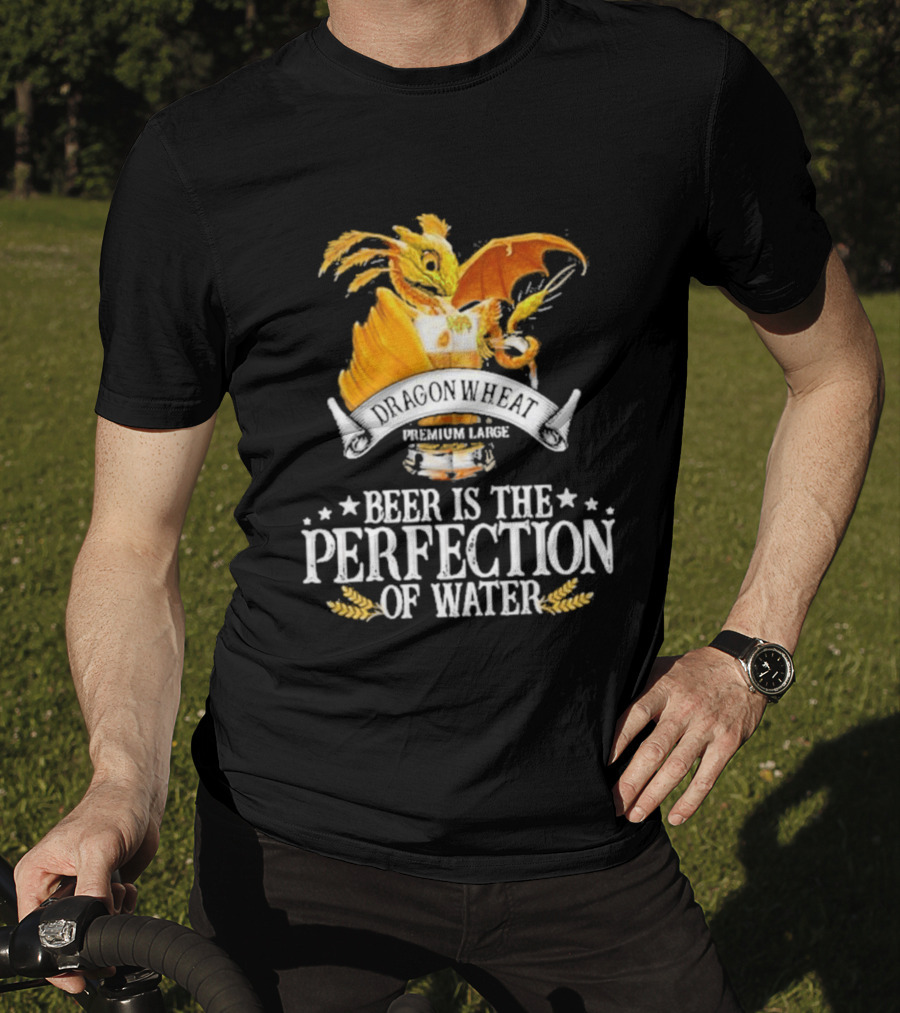 Nice Dragonwheat Premium Lager Beer Is The Perfection Of Water T-Shirt