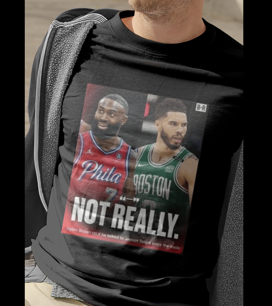 Jaylen Brown "Not Really" Philadelphia Boston Rivalry Trade Talk With Jayson Tatum T-Shirt