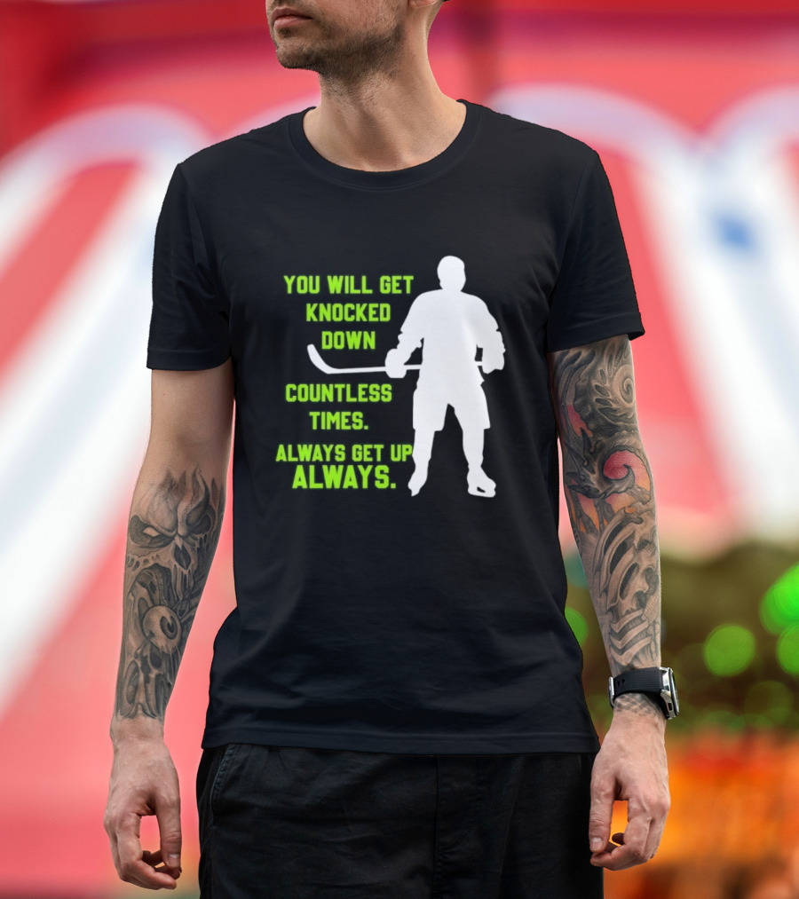 You Will Get Knocked Down Countless Times Always Get Up Always NHL Hockey Player T-Shirt