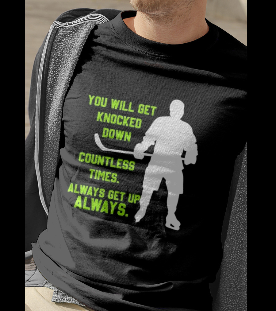 You Will Get Knocked Down Countless Times Always Get Up Always NHL Hockey Player T-Shirt